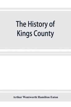 The history of Kings County Nova Scotia heart of the Acadian land giving a sketch of the French and their expulsion ; and a history of the New England planters who came in their stead with many genealogies 1604-1910