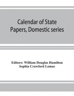 Calendar of State Papers Domestic series of the reign of Charles I (March 1625 to January 1649)
