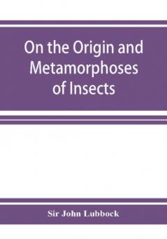 On the Origin and Metamorphoses of Insects