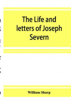 The life and letters of Joseph Severn