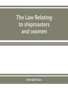 The law relating to shipmasters and seamen