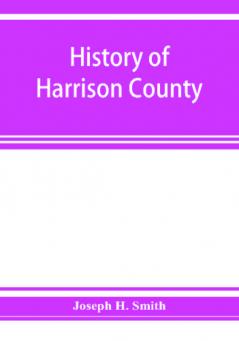 History of Harrison County Iowa including a condensed history of the state the early settlement of the county; together with sketches of its pioneers organization reminiscences of early times political history courts and bar pulpit and Press Comm