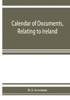 Calendar of documents relating to Ireland preserved in Her Majesty's Public Record Office London 1285-1292.