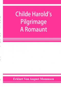 Childe Harold's pilgrimage. A romaunt