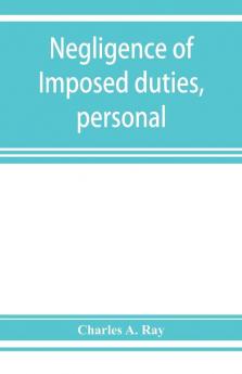 Negligence of imposed duties personal