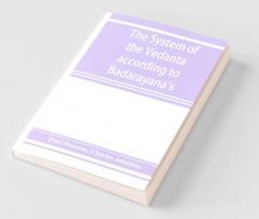 The System Of The VedâNta According To BâDarâYana'S Brahma-SûTras And ÇAn̄Kara'S Commentary Thereon Set Forth As A ... From The Standpoint Of ÇAn̄Kara
