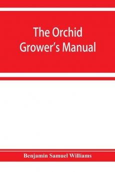 The orchid-grower's manual containing descriptions of the best species and varieties of orchidaceous plants in cultivation