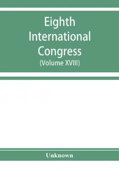 Eighth International congress of applied chemistry Washington and New York September 4 to 13 1912 (Volume XVIII)