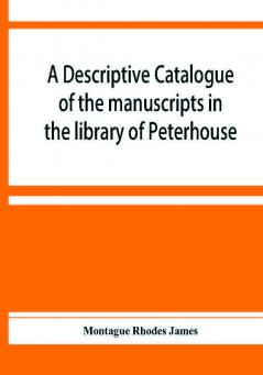 A descriptive catalogue of the manuscripts in the library of Peterhouse