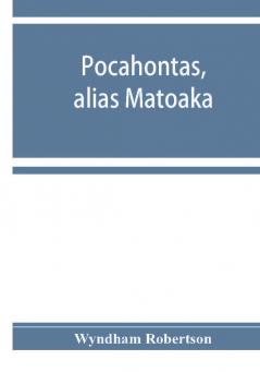 Pocahontas alias Matoaka and her descendants through her marriage at Jamestown Virginia in April 1614 with John Rolfe gentleman; including the names of Alfriend Archer Bentley Bernard Bland Boling Branch Cabell Catlett Cary Dandridge Dix