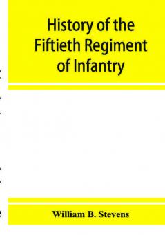 History of the Fiftieth Regiment of Infantry Massachusetts Volunteer Militia in the late war of the rebellion