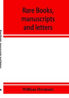 Rare books manuscripts and letters including the fine collection formed by William Hermann of White Plains N.Y.