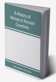 A history of money in ancient countries from the earliest times to the present