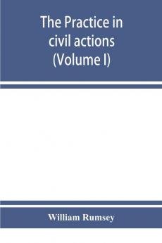 The practice in civil actions in the Courts of record of the state of New York under the Code of civil procedure (Volume I)