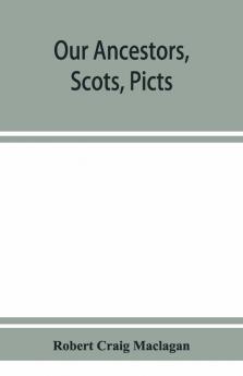 Our Ancestors Scots Picts & Cymry And What Their Traditions Tell Us