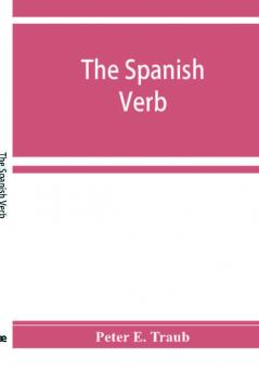 The Spanish verb; with an introduction on Spanish pronunciation