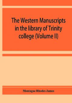 The western manuscripts in the library of Trinity college Cambridge. A descriptive catalogue (Volume II)