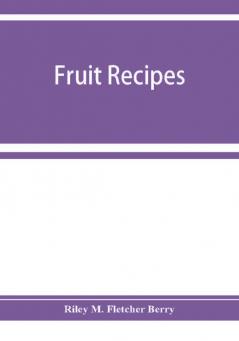 Fruit recipes; a manual of the food value of fruits and nine hundred different ways of using them