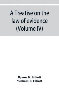 A treatise on the law of evidence; being a consideration of the nature and general principles of evidence the instruments of evidence and the rules governing the production delivery and use of evidence Together with Incidental Matters of Practice Incl