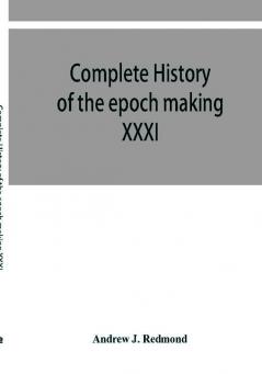 Complete history of the epoch making XXXI triennial conclave of the Grand encampment Knights templar of the United States with a concise history of templarism from its inception