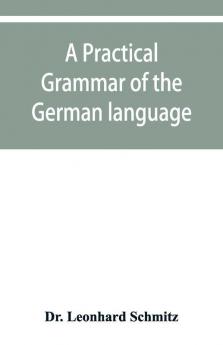 A Practical Grammar Of The German Language