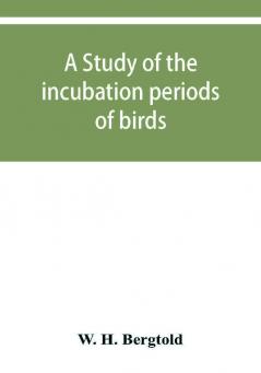 A study of the incubation periods of birds; what determines their lengths?