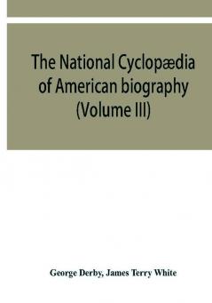 The National cyclopædia of American biography : being the history of the United States as illustrated in the lives of the founders builders and defenders of the republic