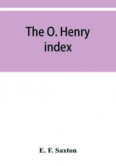 The O. Henry index containing some little pictures of O. Henry together with an alphabetical guide to his complete works