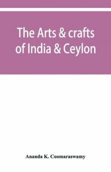 The Arts & Crafts Of India & Ceylon