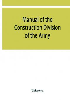 Manual of the Construction Division of the Army. Section C Engineering Division 1918