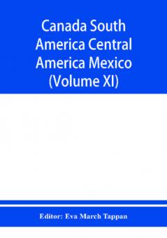 Canada South America Central America Mexico And The West Indies ; The World's story a history of the world in story song and art (Volume XI)