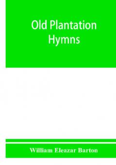 Old plantation hymns; a collection of hitherto unpublished melodies of the slave and the freedman with historical and descriptive notes