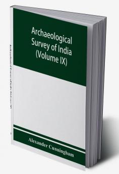 Archaeological Survey of India Report of a Tour in The Central Provinces in1873-74 And 1874-75 (Volume IX)