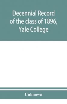 Decennial record of the class of 1896 Yale College