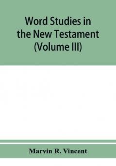 Word studies in the New Testament (Volume III)