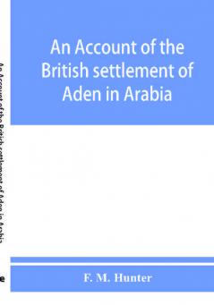 An account of the British settlement of Aden in Arabia