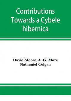 Contributions towards a Cybele hibernica being outlines of the geographical distribution of plants in Ireland