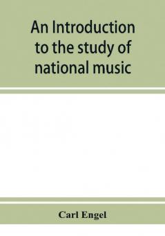 An introduction to the study of national music; comprising researches into popular songs traditions and customs