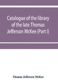 Catalogue of the library of the late Thomas Jefferson McKee (Part I) American literature in poetry and prose and American plays