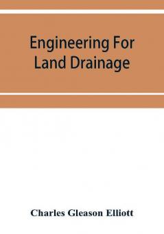 Engineering for land drainage; a manual for the reclamation of lands injured by water