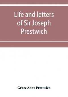 Life and letters of Sir Joseph Prestwich