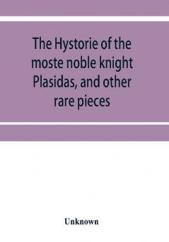 The hystorie of the moste noble knight Plasidas and other rare pieces