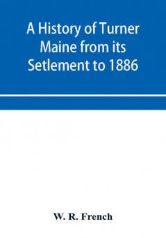 A History of Turner Maine from its Setlement to 1886