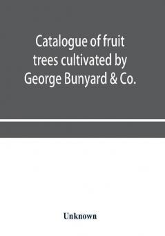 Catalogue of fruit trees cultivated by George Bunyard & Co. Royal Nurseries 1898-99