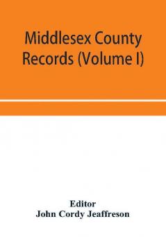 Middlesex County records (Volume I) Indictments Coroners' Inquests-Post-Mortem and Recognizances from 3 Edward VI. To the End of the Reign of Queen Elizabeth.