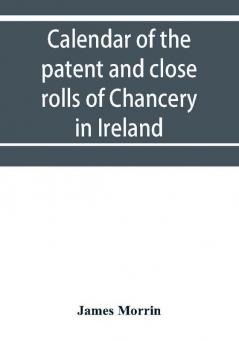 Calendar of the patent and close rolls of Chancery in Ireland of the reign of Charles the First