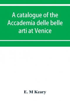 A catalogue of the Accademia delle belle arti at Venice