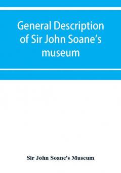 General description of Sir John Soane's museum with brief notices of some of the more interesting works of art