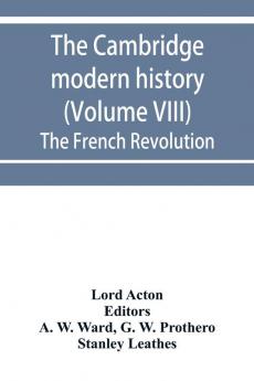 The Cambridge modern history (Volume VIII) The French Revolution