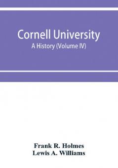 Cornell University a history (Volume IV)